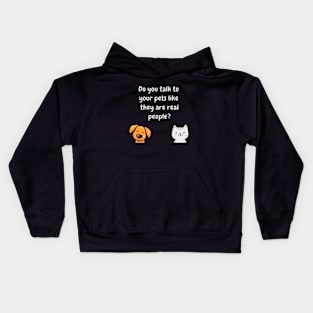 do you talk to your pets like they are real people? Kids Hoodie